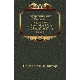 

Внутренний быт Русского государства с 17 октября 1740 год по 25 ноября 1741г. Книга 2