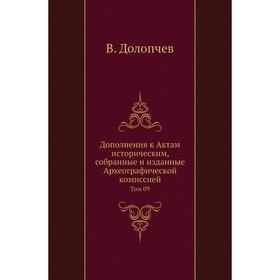 

Дополнения к Актам историческим, собранные и изданные Археографической комиссией. Том 09. В. Долопчев
