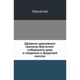 

Древние церковные грамоты Восточно-сибирского края и сведения о Даурской миссии. Мелетий