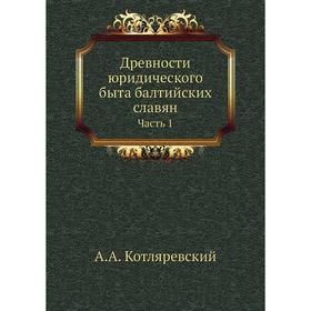 

Древности юридического быта балтийских славян Часть 1. А. А. Котляревский