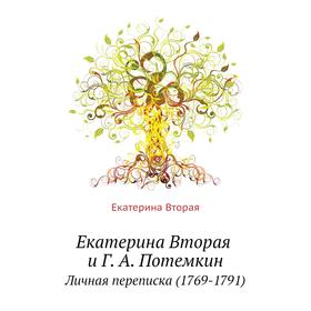 

Екатерина Вторая и Г. А. Потемкин. Личная переписка (1769- 1791) Екатерина Вторая