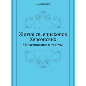 

Жития св. епископов ХерсонскихИсследование и тексты. В. В. Латышев