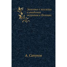 

Заметка о коллегии и академии иезуитов в Полоцке. А. Сапунов