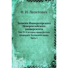 

Записки Императорского Новороссийского университета. Том 29. К истории права русских инородцев. Калмыцкое право Часть 1. Ф. И. Леонтович