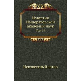 

Известия Императорской академии наук. Том 19