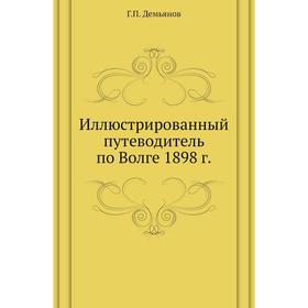 

Иллюстрированный путеводитель по Волге 1898 годов П. Демьянов