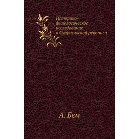 

Историко-филологическое исследование о Супрасльской рукописи. А. Бем