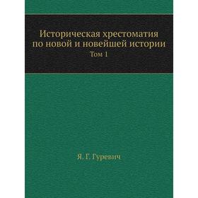 

Историческая хрестоматия по новой и новейшей истории. Том 1. Я. Г. Гуревич