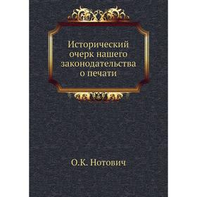 

Исторический очерк нашего законодательства о печати. О. К. Нотович