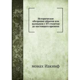 

Историческое обозрение ойратов или калмыков с XV столетия до настоящего времени. монах Иакинф