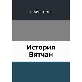 

История Вятчан. А. Вештомов