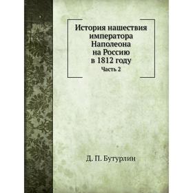

История нашествия императора Наполеона на Россию в 1812 году Часть 2. Д. П. Бутурлин