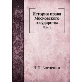 

История права Московского государства. Том 1. Н. П. Загоскин