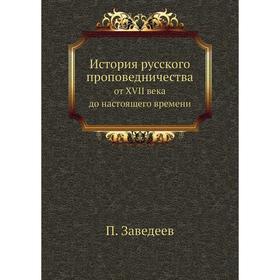 

История русского проповедничестваот XVII века до настоящего времени. П. Заведеев