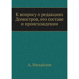 

К вопросу о редакциях Домостроя, его составе и происхождении. А. Михайлов