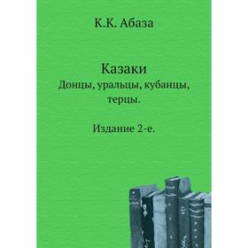 

Казаки. Донцы, уральцы, кубанцы, терцы. Издание 2-е. К. К. Абаза