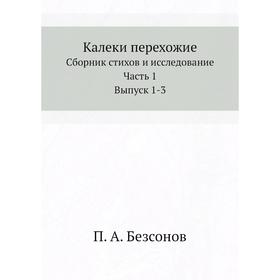 

Калеки перехожие. Сборник стихов и исследование Часть 1. Выпуск 1-3. П. А. Безсонов