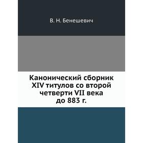 

Канонический сборник XIV титулов со второй четверти VII века до 883 год В. Н. Бенешевич