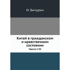 

Китай в гражданском и нравственном состоянии. Части I-IV. И. Бичурин