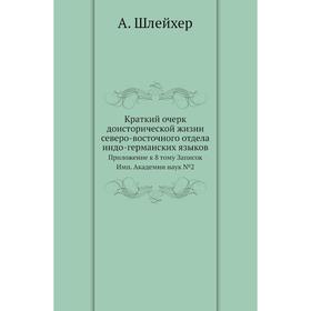 

Краткий очерк доисторической жизни северо-восточного отдела индо-германских языков. Приложение к 8 тому Записок Имп. Академии наук № 02. А. Шлейхер