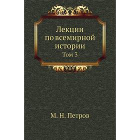 

Лекции по всемирной истории. Том 3. М. Н. Петров