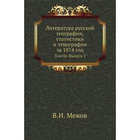 

Литература русской географии, статистики и этнографии за 1874 год. Том 06. Выпуск 2. В. И. Межов