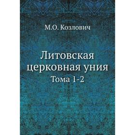 

Литовская церковная уния. Тома 1-2. М. О. Козлович