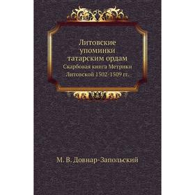 

Литовские упоминки татарским ордам. Скарбовая книга Метрики Литовской 1502- 1509 годов М. В. Довнар-Запольский