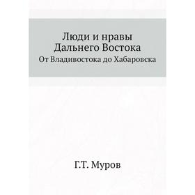 

Люди и нравы Дальнего ВостокаОт Владивостока до Хабаровска Г. Т. Муров