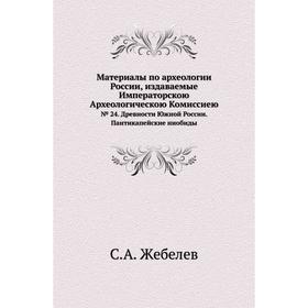 

Материалы по археологии России, издаваемые Императорскою Археологическою Комиссиею№ 024. Древности Южной России. Пантикапейские ниобиды. С. А. Жебелев