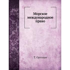 

Морское международное право. Т. Ортолан