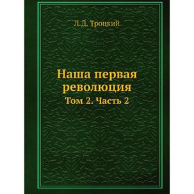

Наша первая революция. Том 2 Часть 2. Л. Д. Троцкий