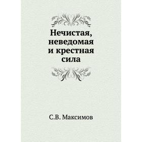 

Нечистая, неведомая и крестная сила. С. В. Максимов