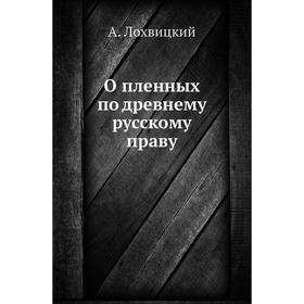

О пленных по древнему русскому праву. А. Лохвицкий