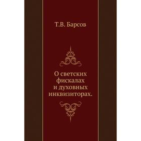 

О светских фискалах и духовных инквизиторах. Т. В. Барсов