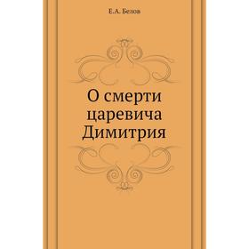 

О смерти царевича Димитрия. Е. А. Белов