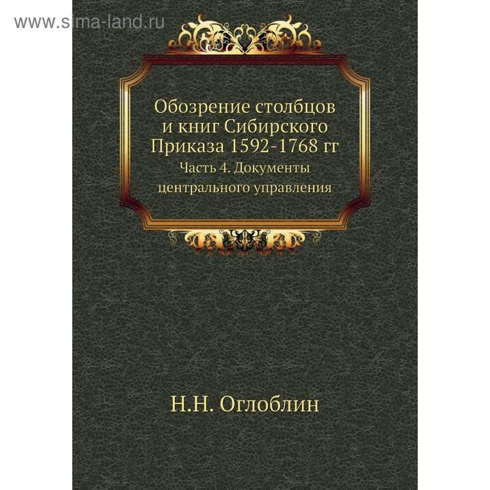 фото Обозрение столбцов и книг сибирского приказа 1592- 1768 годов часть 4. документы центрального управления. н. н. оглоблин nobel press