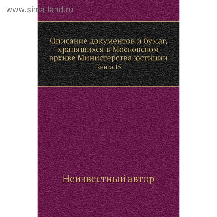 фото Описание документов и бумаг, хранящихся в московском архиве министерства юстиции. книга 15 nobel press