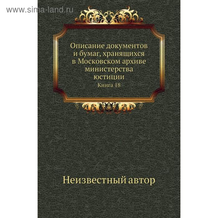 фото Описание документов и бумаг, хранящихся в московском архиве министерства юстиции. книга 18 nobel press