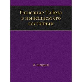 

Описание Тибета в нынешнем его состоянии. И. Бичурин