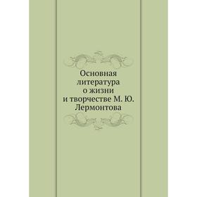 

Основная литература о жизни и творчестве М. Ю. Лермонтова