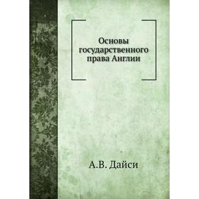 

Основы государственного права Англии. А. В. Дайси