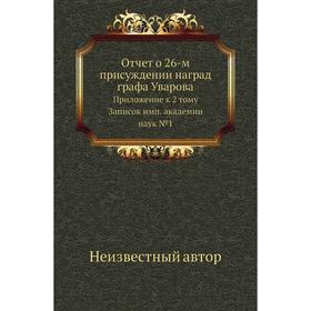 

Отчет о 26-м присуждении наград графа Уварова. Приложение к 2 тому Записок имп. академии наук № 1