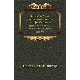 

Отчет о 27-м присуждении наград графа Уварова. Приложение к 51тому Записок имп. академии наук №5
