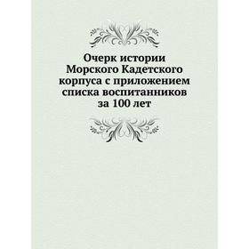 

Очерк истории Морского Кадетского корпуса с. Приложением списка воспитанников за 100 лет. Ф. Ф. Веселаго