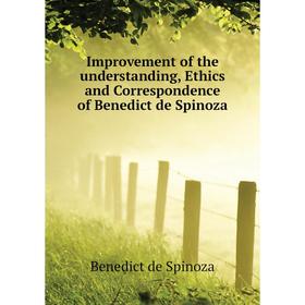 

Книга Improvement of the understanding, Ethics and Correspondence of Benedict de Spinoza