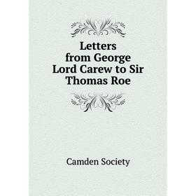 

Книга Letters from George Lord Carew to Sir Thomas Roe