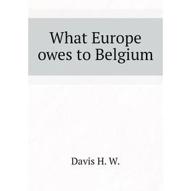 

Книга What Europe owes to Belgium