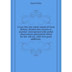 

Книга A tour thro the whole island of Great Britain, divided into circuits or journies interspersed with useful observations particularly fitted