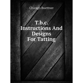 

Книга T.b.c. Instructions And Designs For Tatting. Chicago Buettner
